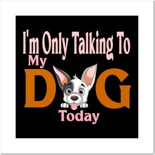 I'm Only Talking to My Dog Today Posters and Art